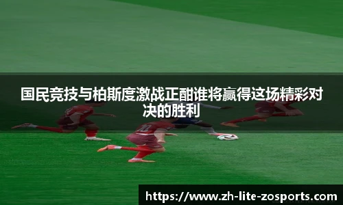 国民竞技与柏斯度激战正酣谁将赢得这场精彩对决的胜利